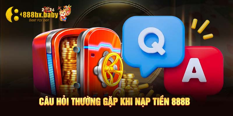 Câu hỏi thường gặp khi nạp tiền 888B