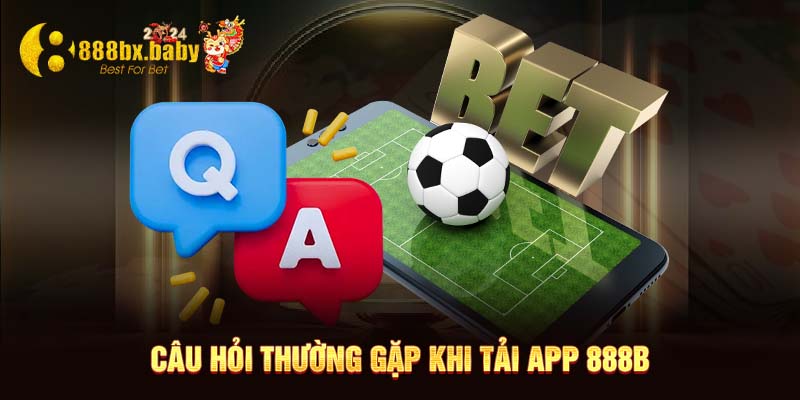 Câu hỏi thường gặp khi tải app 888B