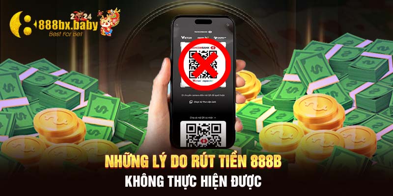 Những lý do rút tiền 888B không thực hiện được