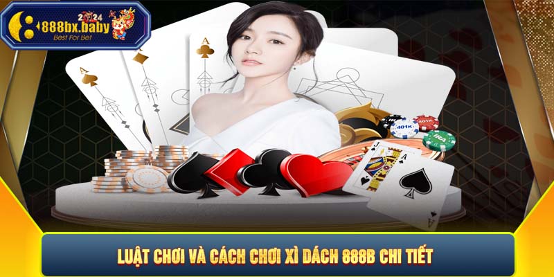 Luật chơi và cách chơi xì dách 888B chi tiết