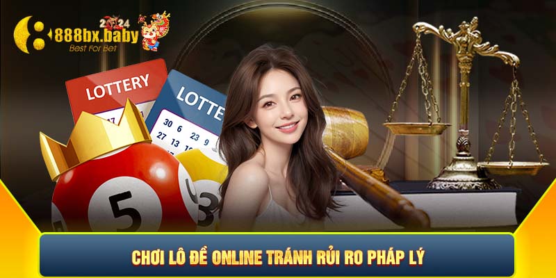 Chơi lô đề online tránh toàn bộ những rủi ro về pháp lý