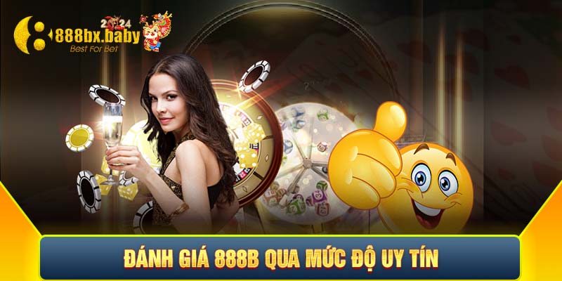 Đánh giá 888B qua mức độ uy tín của nhà cái