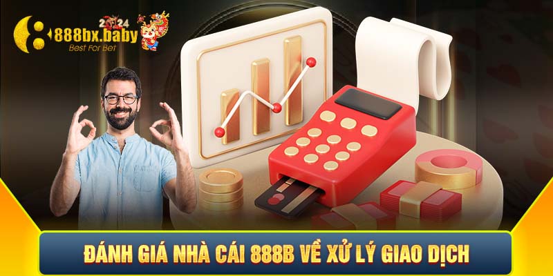 Đánh giá 888B về các xử lý giao dịch