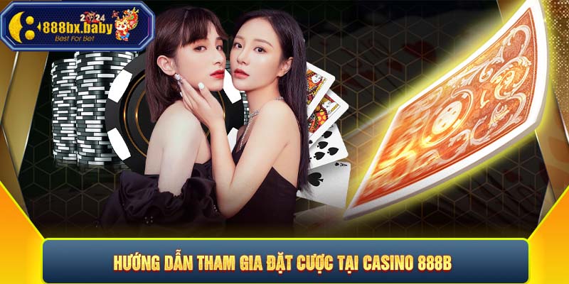 Hướng dẫn tham gia đặt cược tại Casino 888B