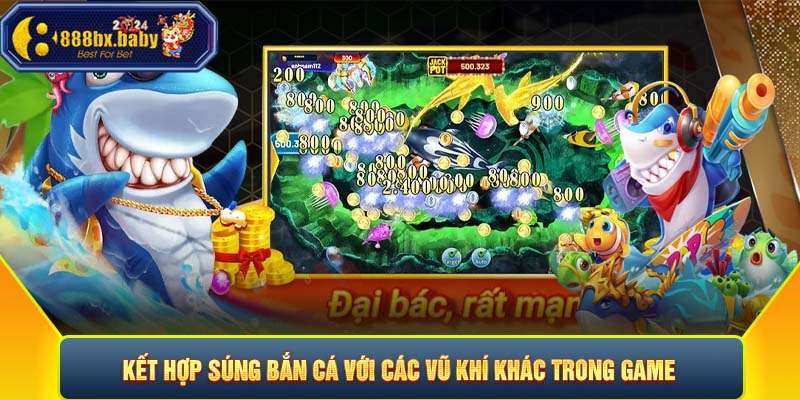 Kết hợp súng Bắn cá với các vũ khí khác trong game