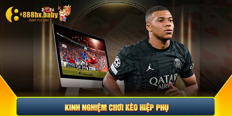 Kinh nghiệm chơi kèo hiệp phụ cho người mới