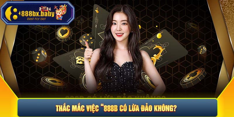 Thắc mắc việc “888B có lừa đảo không?