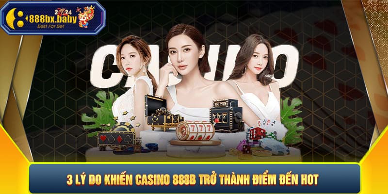 3 lý do khiến Casino 888B trở thành điểm đến hot