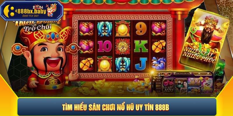 Tìm hiểu sân chơi nổ hũ uy tín 888B