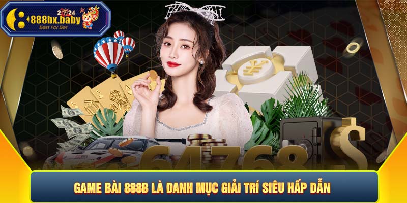 Game bài 888B là danh mục giải trí siêu hấp dẫn