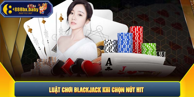 Luật chơi blackjack khi chọn nút Hit