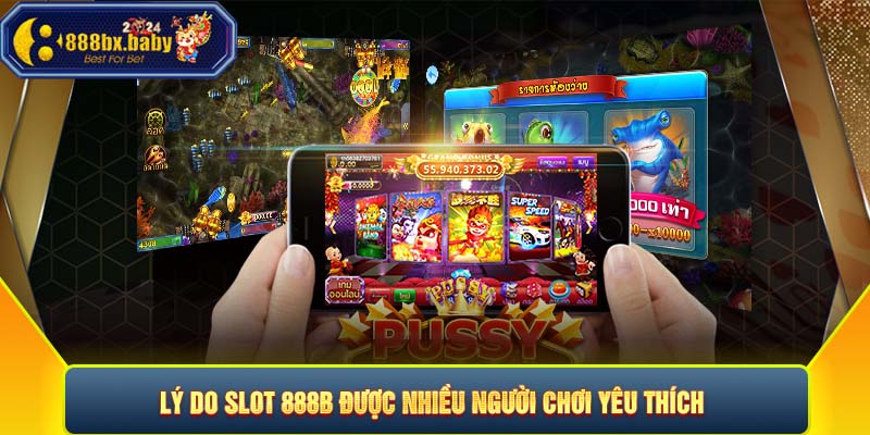 Lý do Slot 888B được nhiều người chơi yêu thích