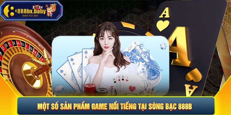 Một số sản phẩm game nổi tiếng tại sòng bạc 888B