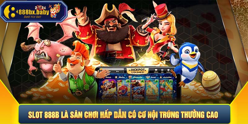 Slot 888B là sân chơi hấp dẫn có cơ hội trúng thưởng cao