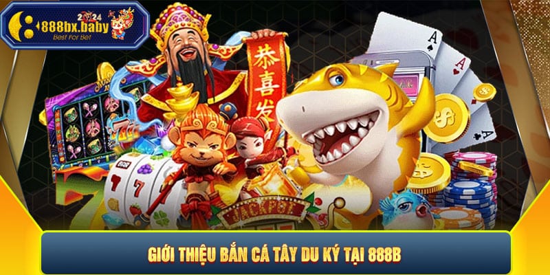 Giới thiệu Bắn cá Tây Du Ký tại 888B