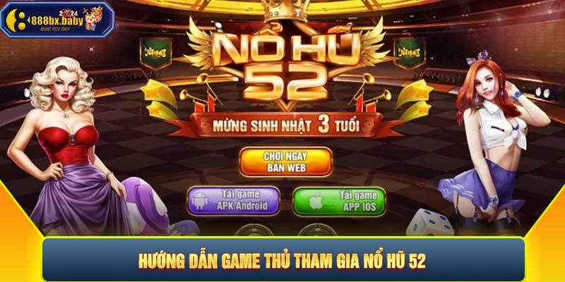 Hướng dẫn game thủ tham gia Nổ hũ 52