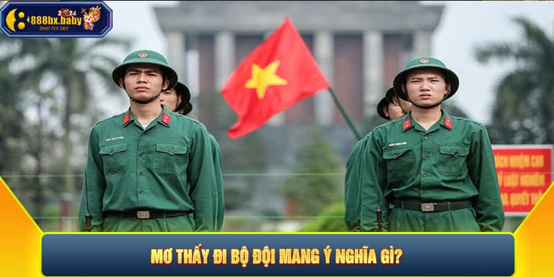 Mơ thấy đi bộ đội mang ý nghĩa gì?